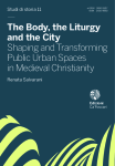 The Body, the Liturgy and the City. Shaping and Transforming Public Urban Spaces in Medieval Christianity (Eighth-Fourteenth Centuries)