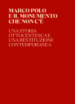 Marco Polo e il monumento che non c’è. Una storia ottocentesca e una restituzione contemporanea. Catalogo